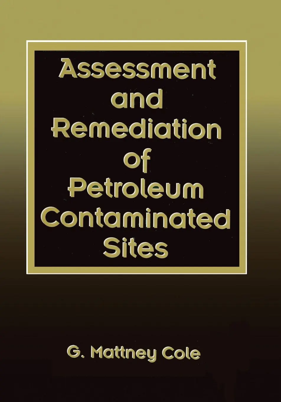 G. Mattney Cole | Assessment And Remediation Of Petroleum Contaminated Sites-image